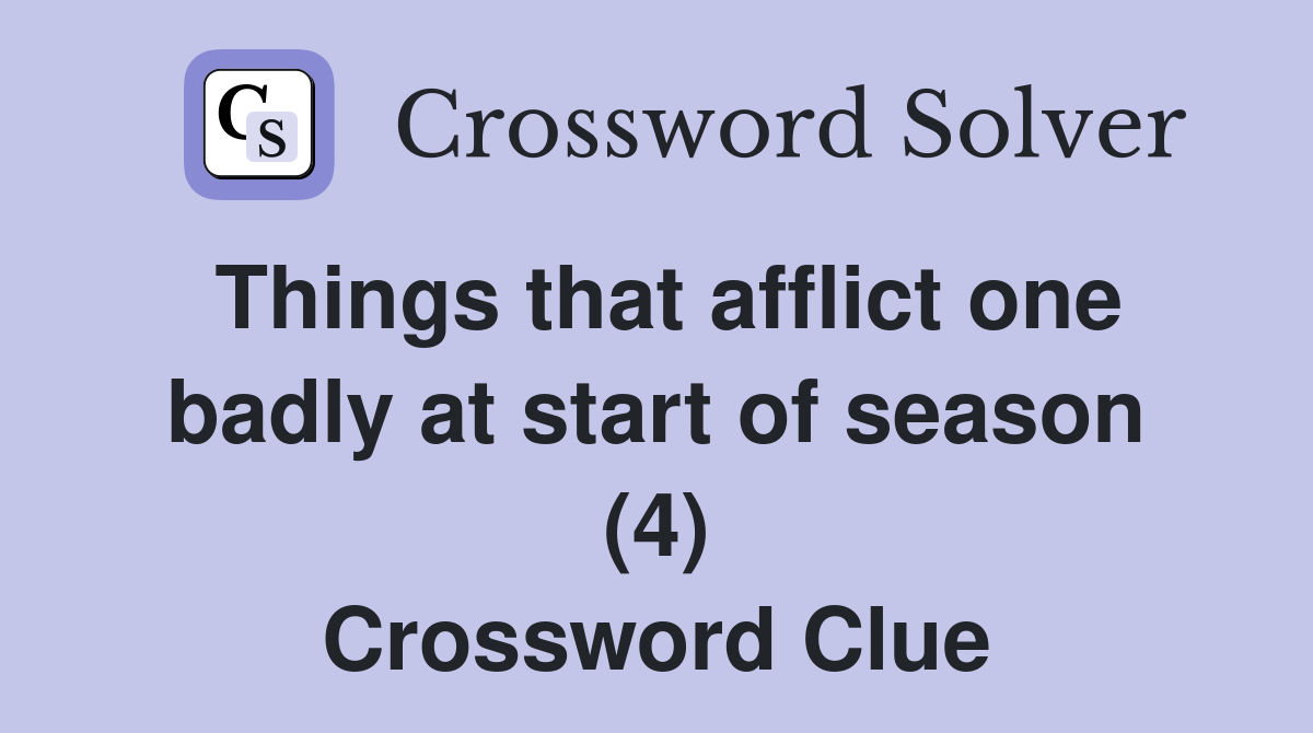 Things that afflict one badly at start of season (4) Crossword Clue