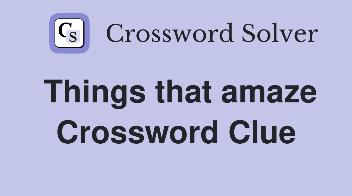 Things that amaze Crossword Clue
