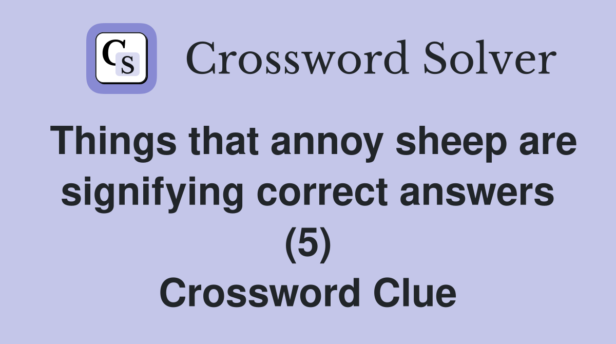 Things that annoy sheep are signifying correct answers (5) Crossword Clue