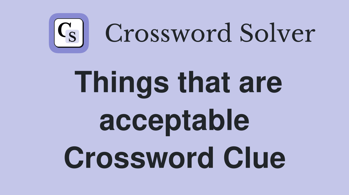 Things that are acceptable Crossword Clue