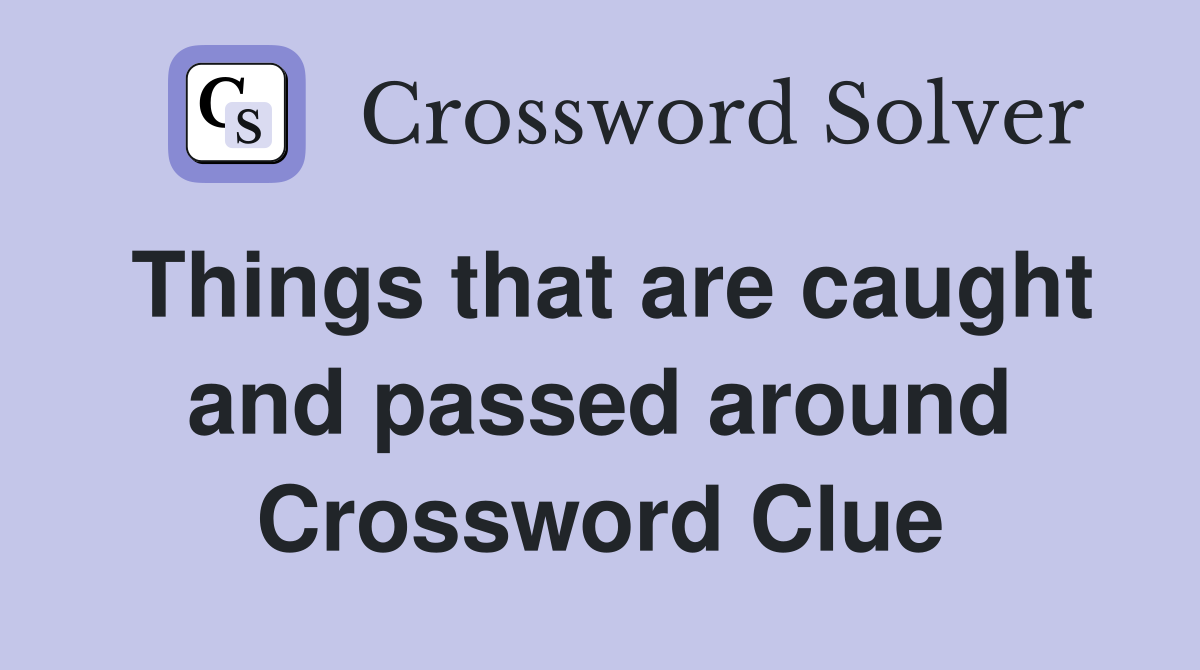 Things that are caught and passed around Crossword Clue