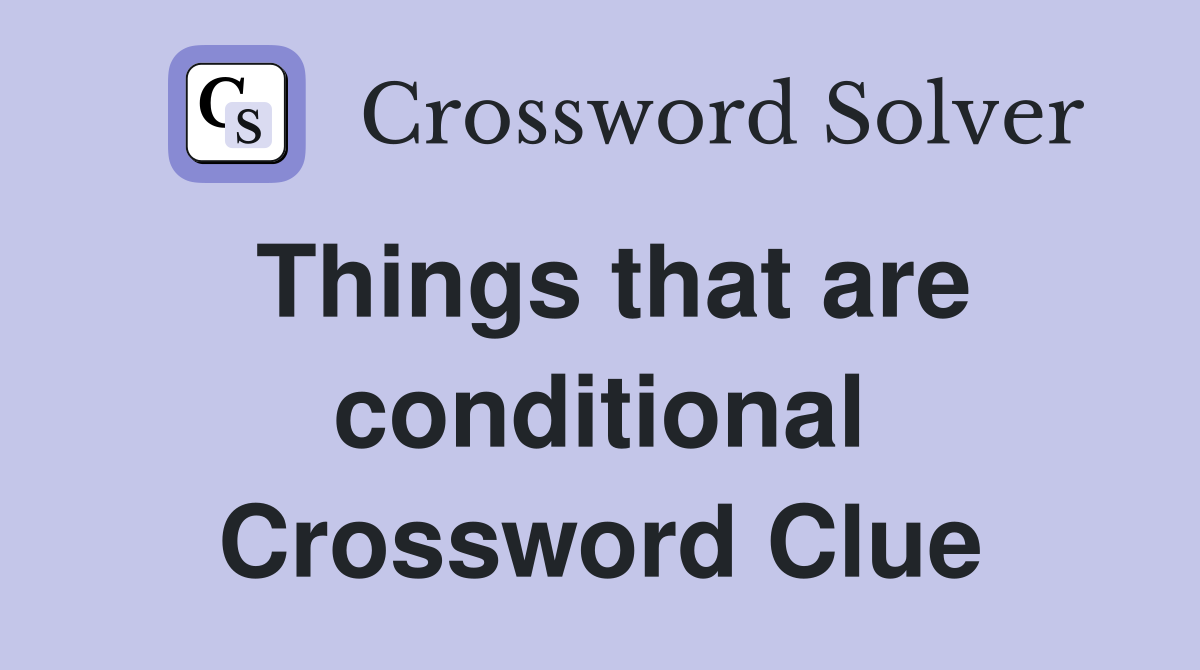 Things that are conditional Crossword Clue
