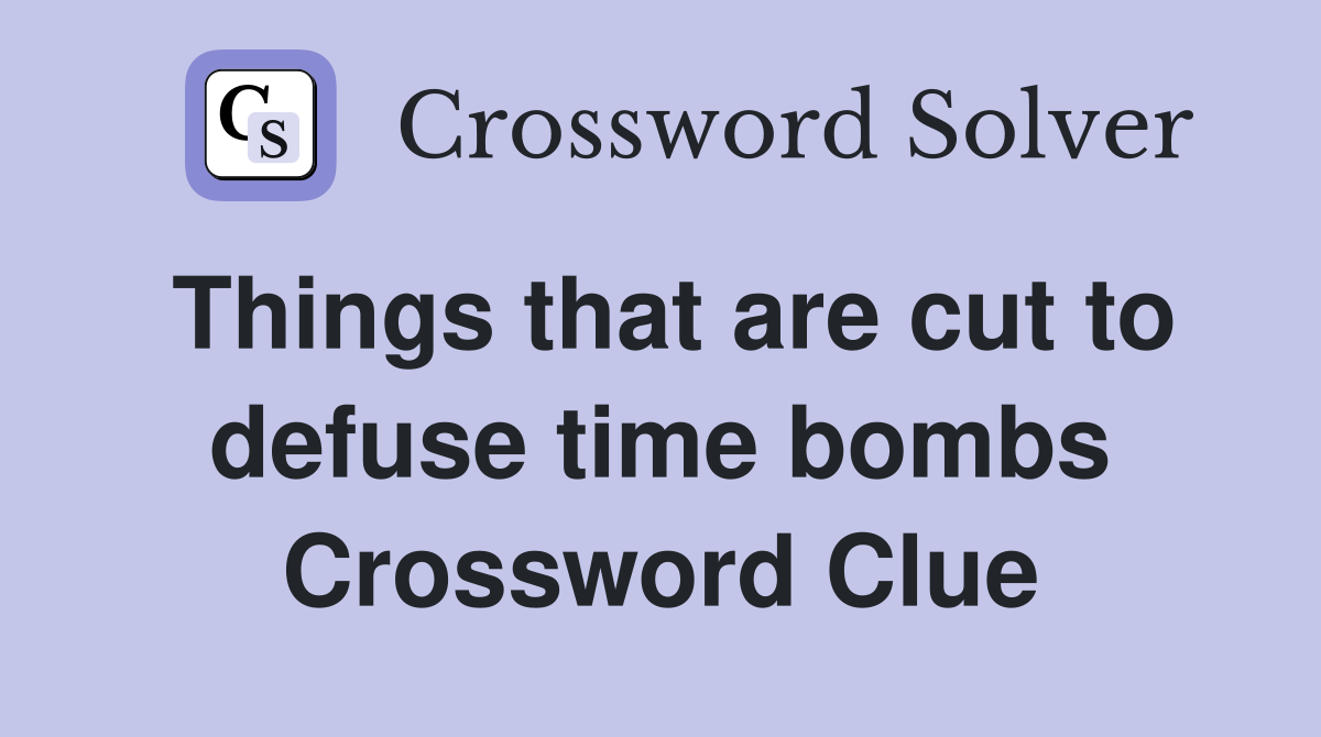 Things that are cut to defuse time bombs Crossword Clue