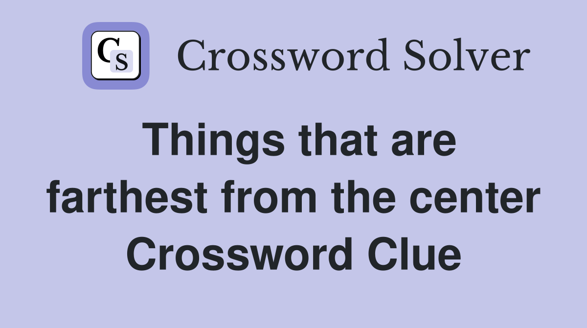Things that are farthest from the center Crossword Clue