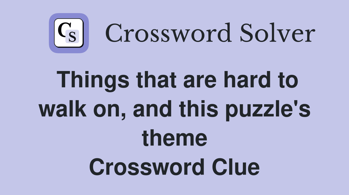 Things that are hard to walk on, and this puzzle's theme Crossword Clue