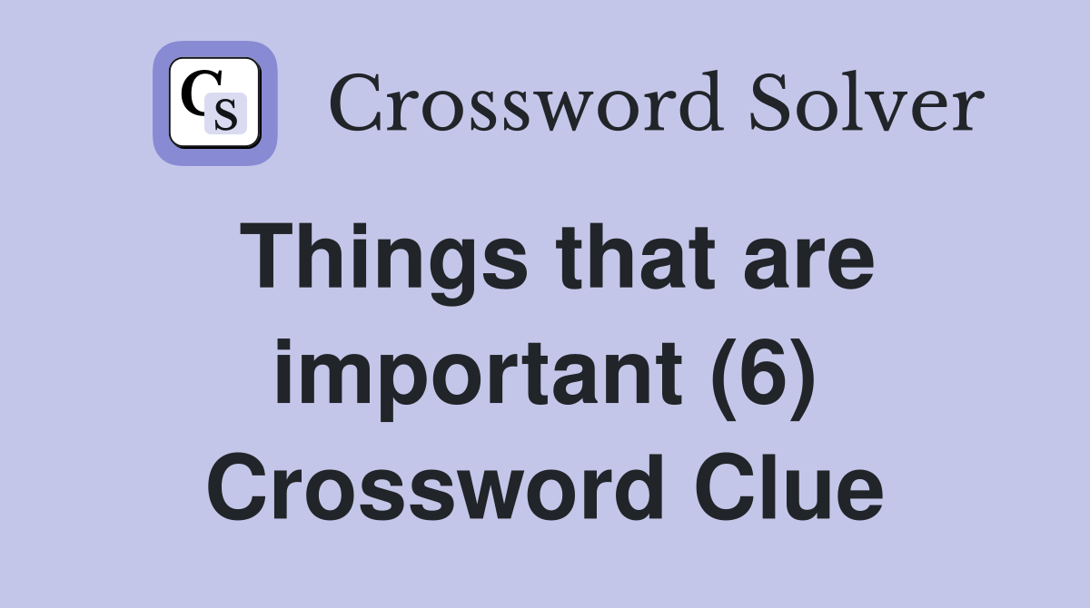 Things that are important (6) Crossword Clue