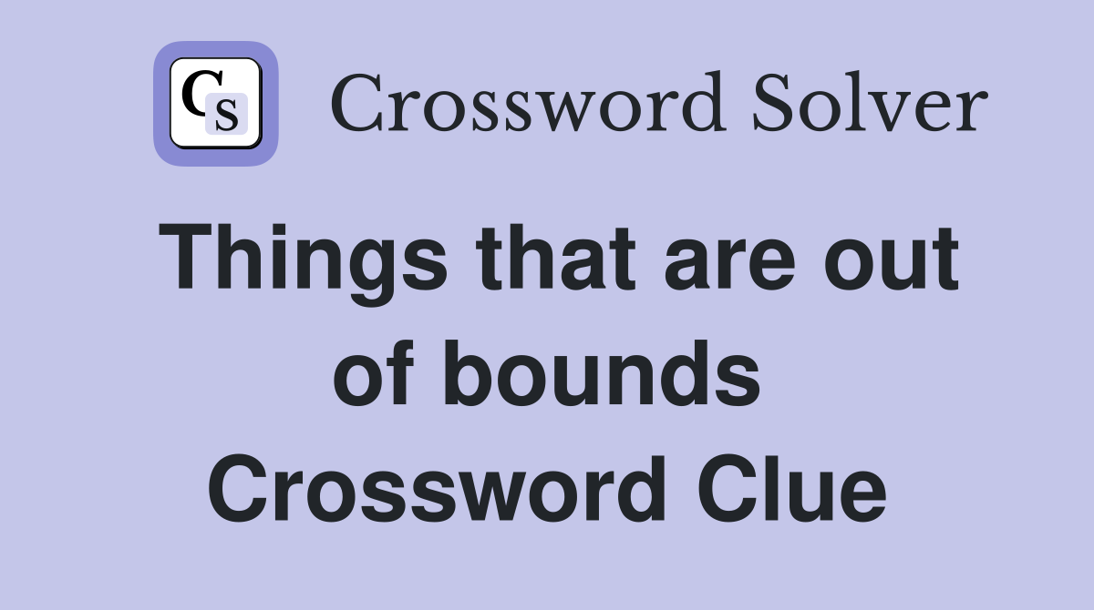 Things that are out of bounds Crossword Clue