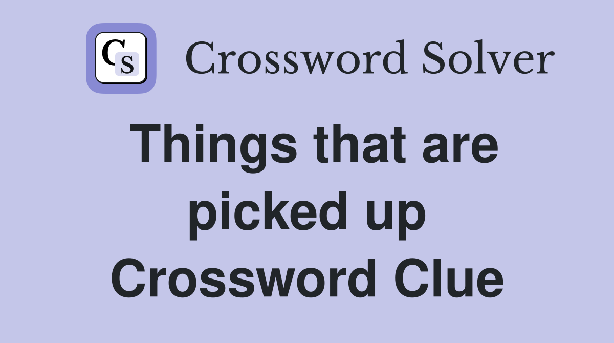 Things that are picked up Crossword Clue