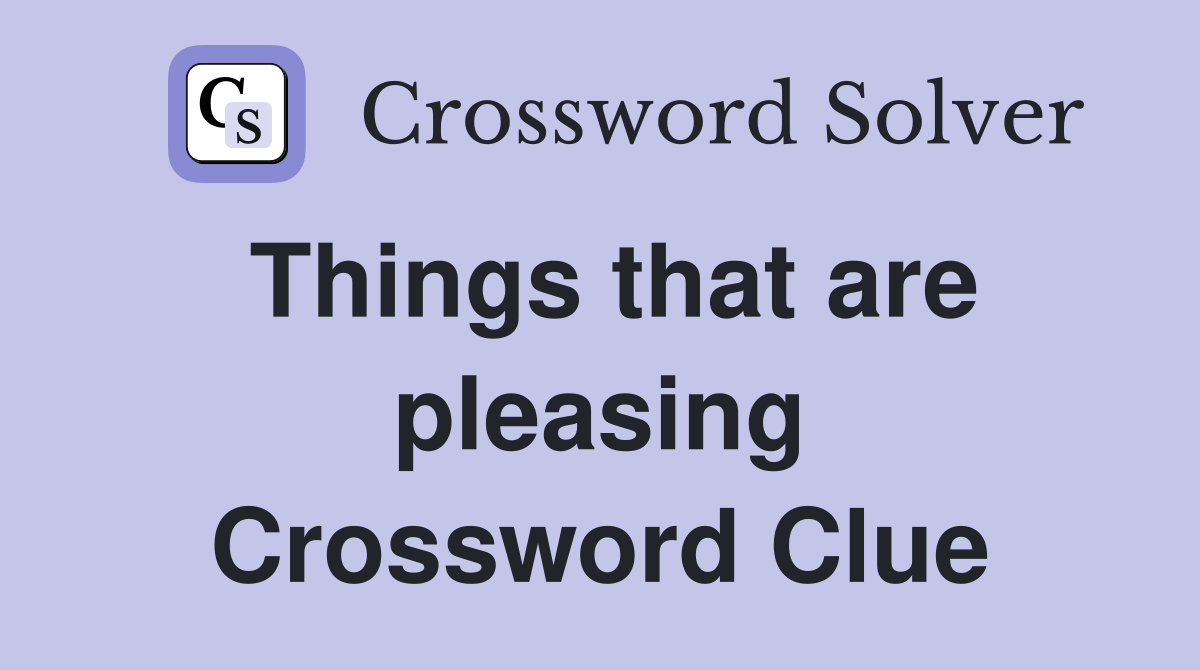 Things that are pleasing Crossword Clue
