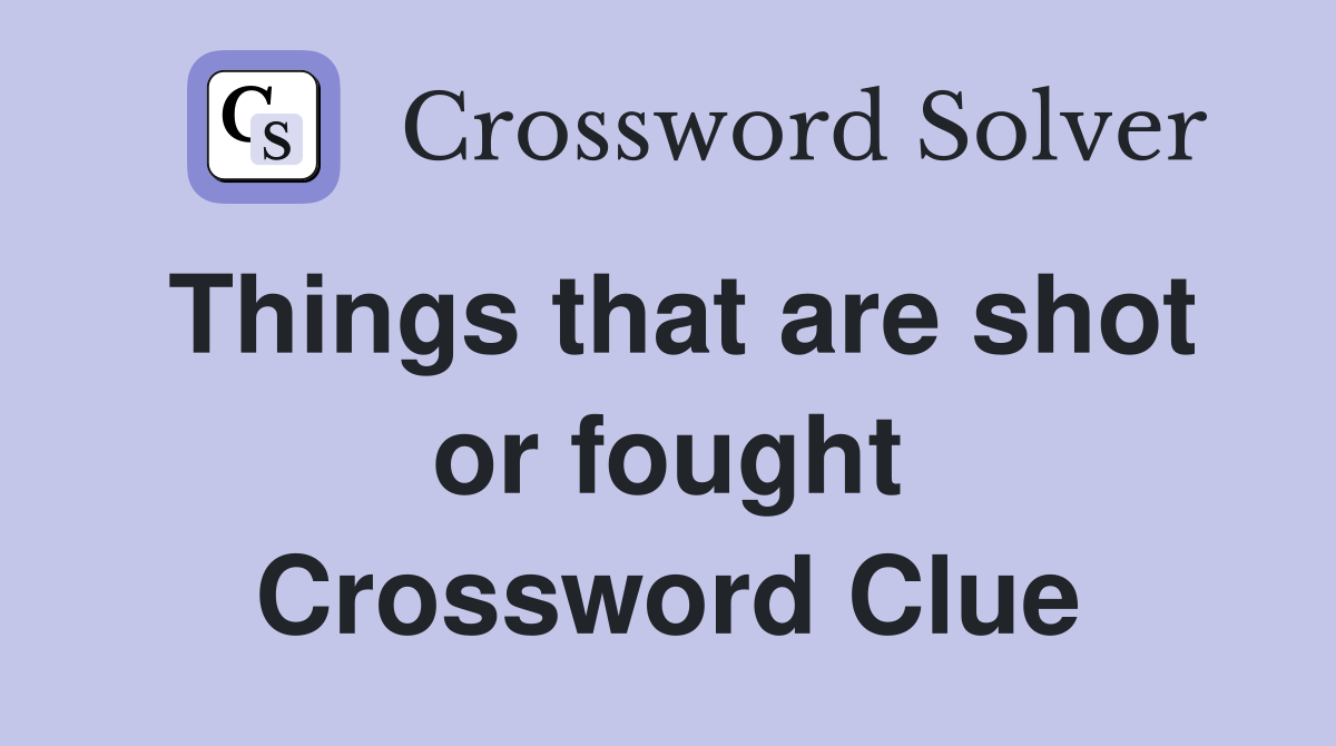 Things that are shot or fought Crossword Clue