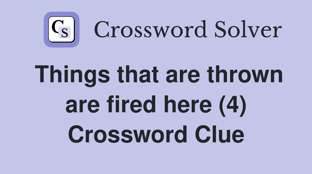 Things that are thrown are fired here (4) Crossword Clue