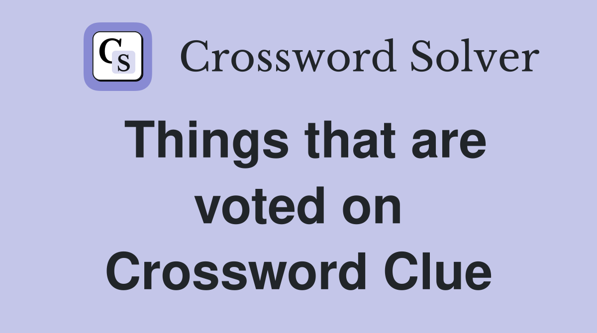 Things that are voted on Crossword Clue