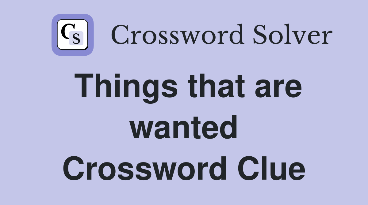 Things that are wanted Crossword Clue