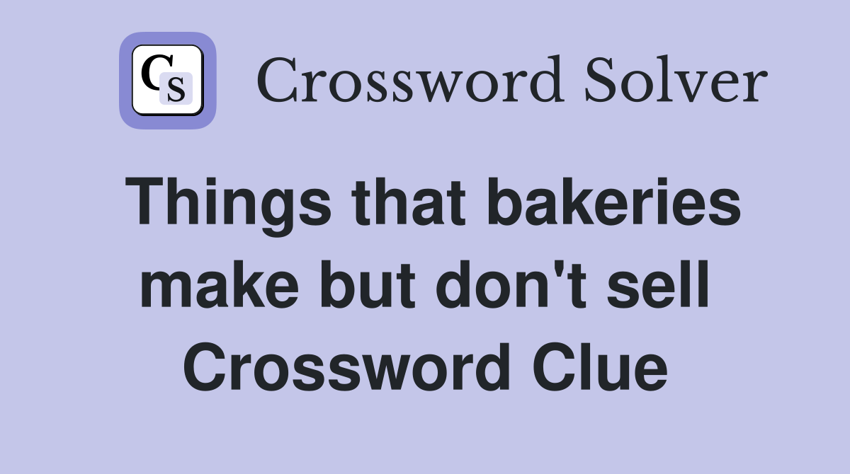 Things that bakeries make but don't sell Crossword Clue