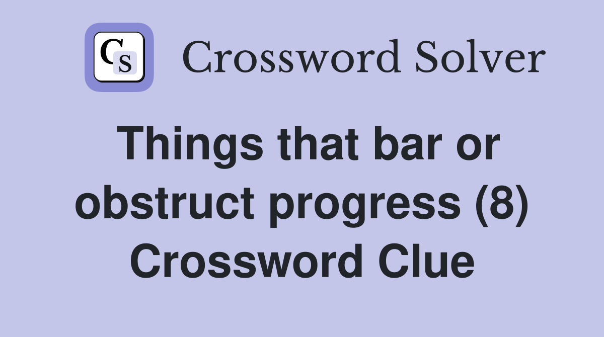 Things that bar or obstruct progress (8) Crossword Clue