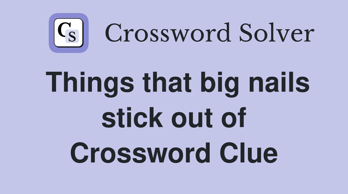 Things that big nails stick out of Crossword Clue