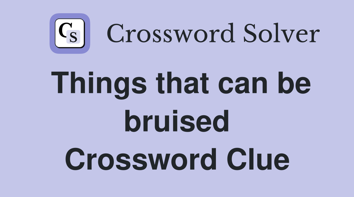 Things that can be bruised Crossword Clue