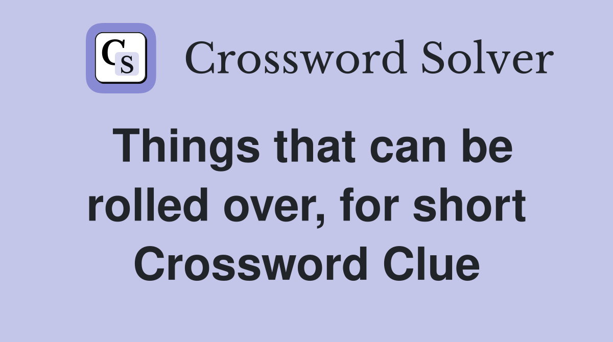 Things that can be rolled over, for short Crossword Clue