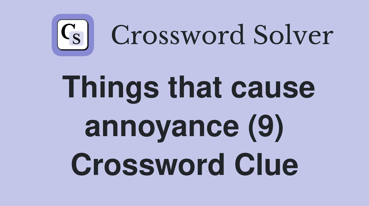 Things that cause annoyance (9) Crossword Clue