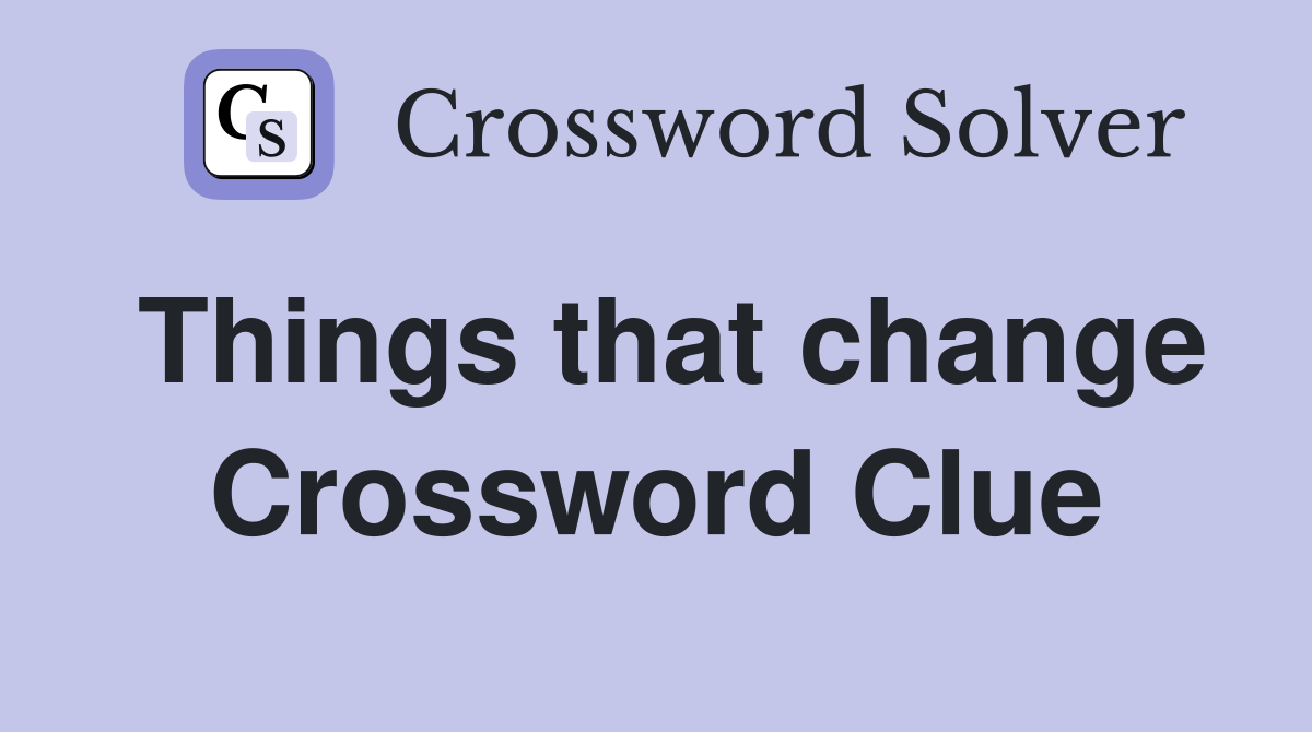 Things that change Crossword Clue