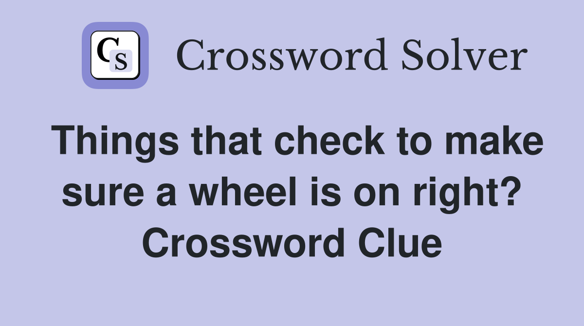 Things that check to make sure a wheel is on right? Crossword Clue