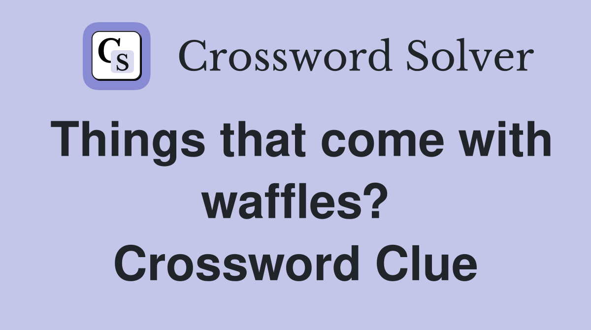 Things that come with waffles? Crossword Clue