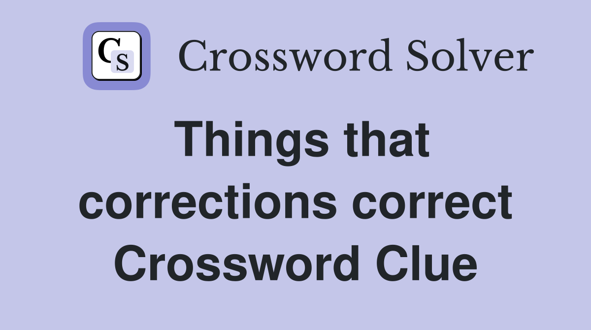 Things that corrections correct Crossword Clue