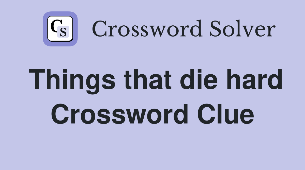 Things that die hard Crossword Clue
