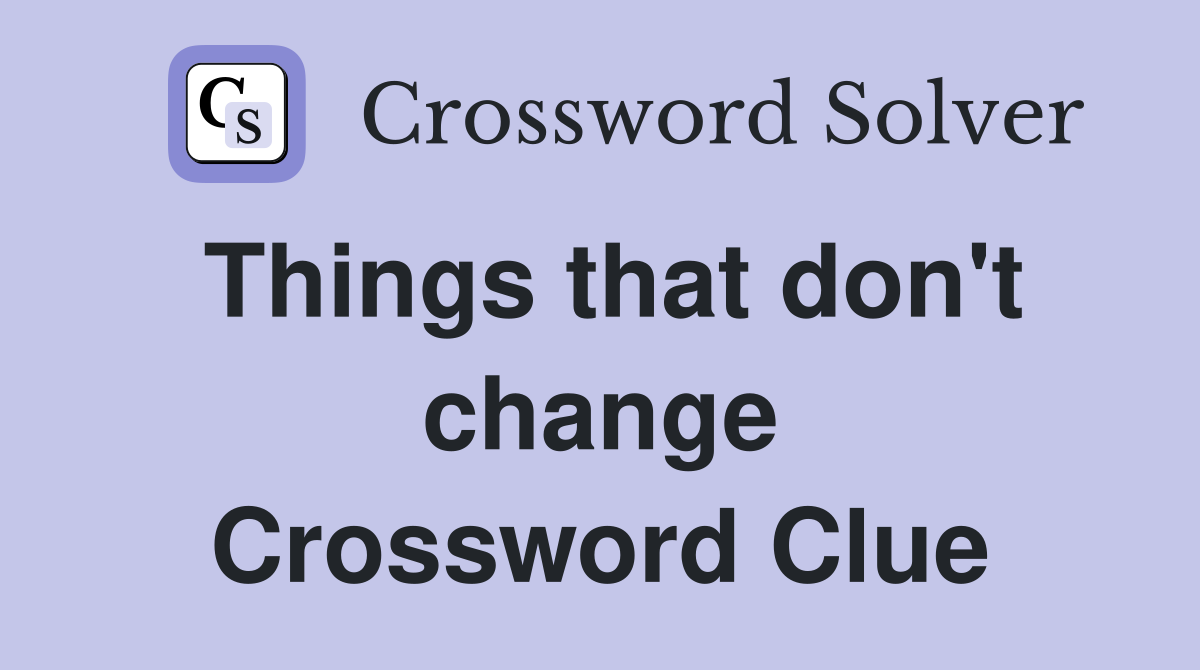 Things that don't change Crossword Clue