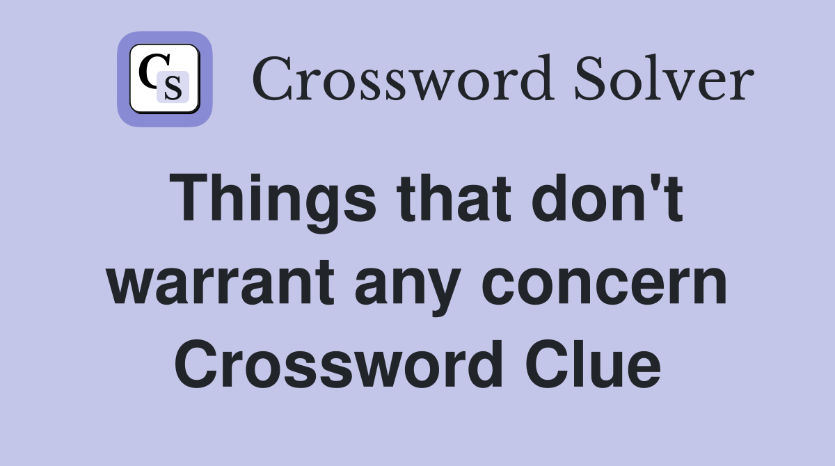Things that don't warrant any concern Crossword Clue