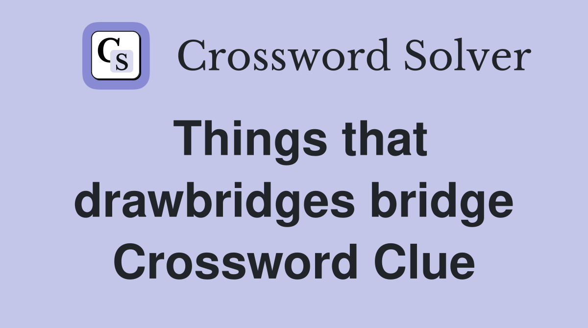 Things that drawbridges bridge Crossword Clue