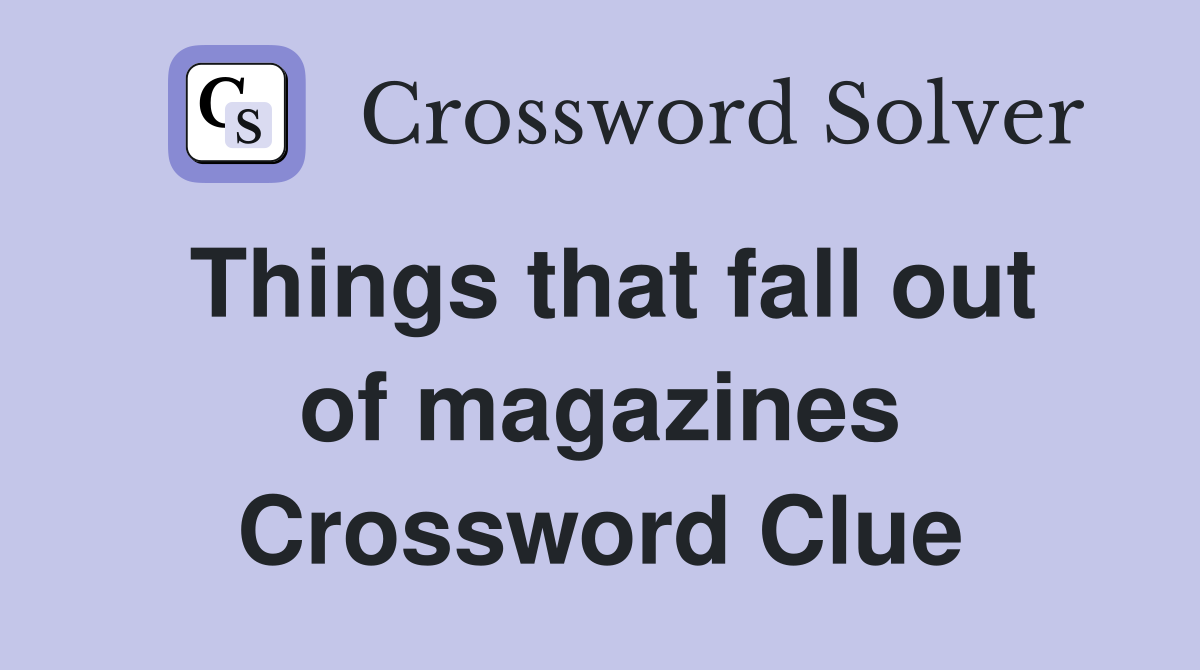 Things that fall out of magazines Crossword Clue