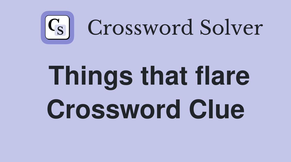 Things that flare Crossword Clue