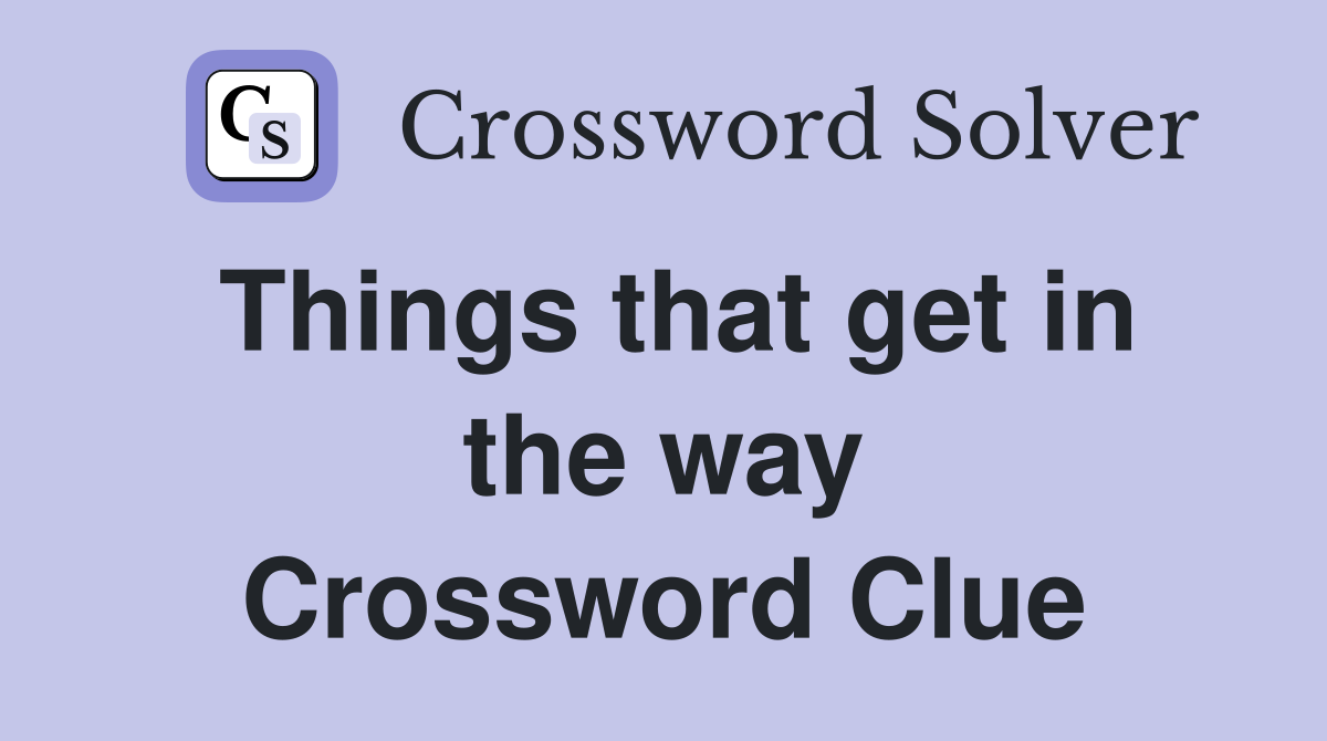 Things that get in the way Crossword Clue