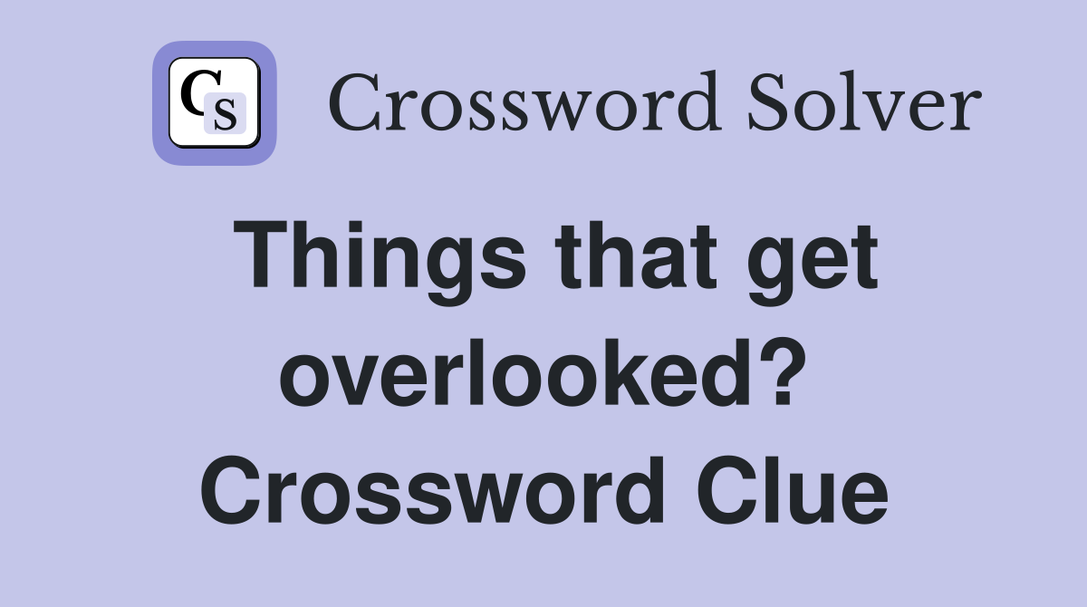 Things that get overlooked? Crossword Clue