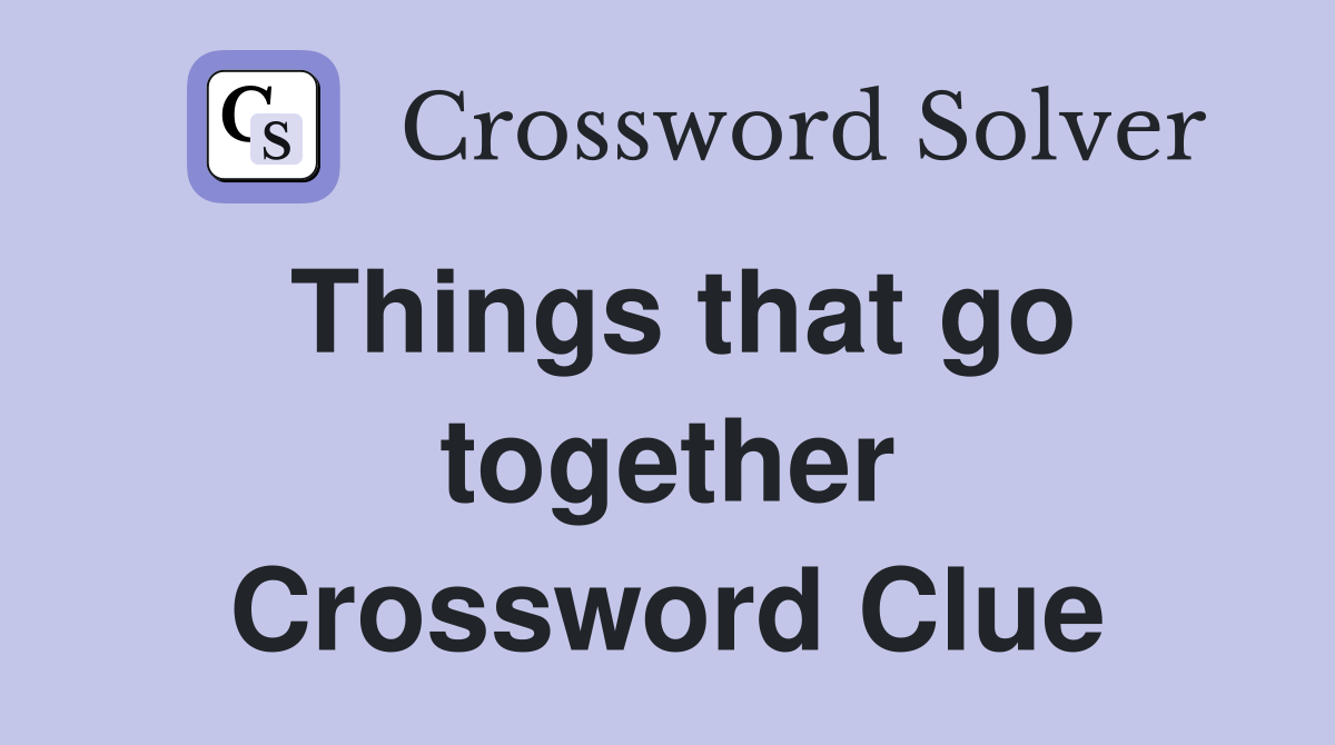 Things that go together Crossword Clue