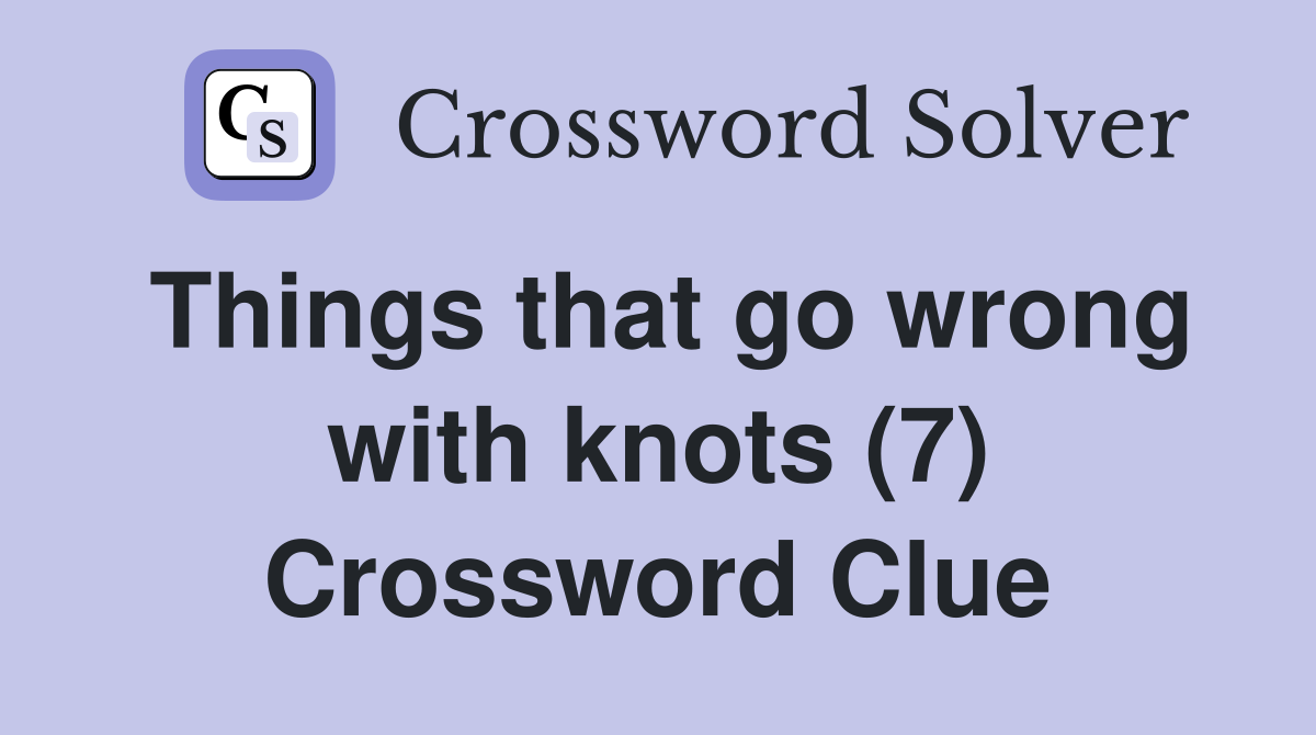 Things that go wrong with knots (7) Crossword Clue