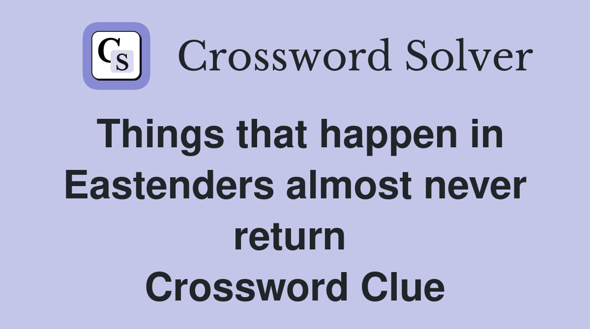 Things that happen in Eastenders almost never return  Crossword Clue