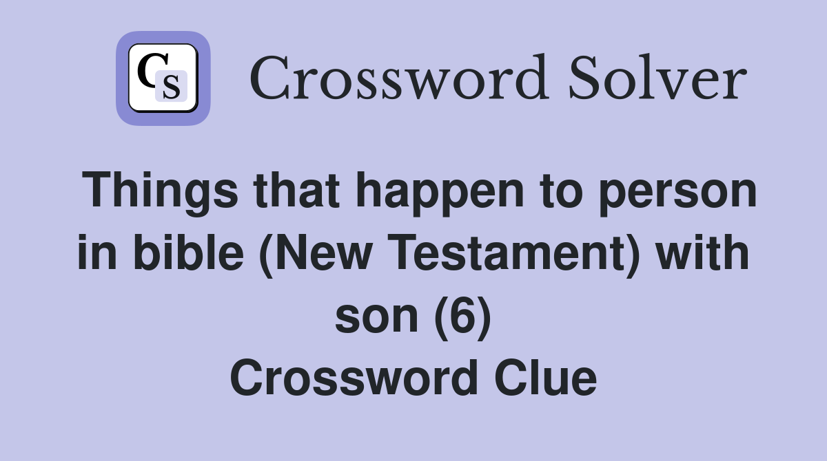 Things that happen to person in bible (New Testament) with son (6) Crossword Clue