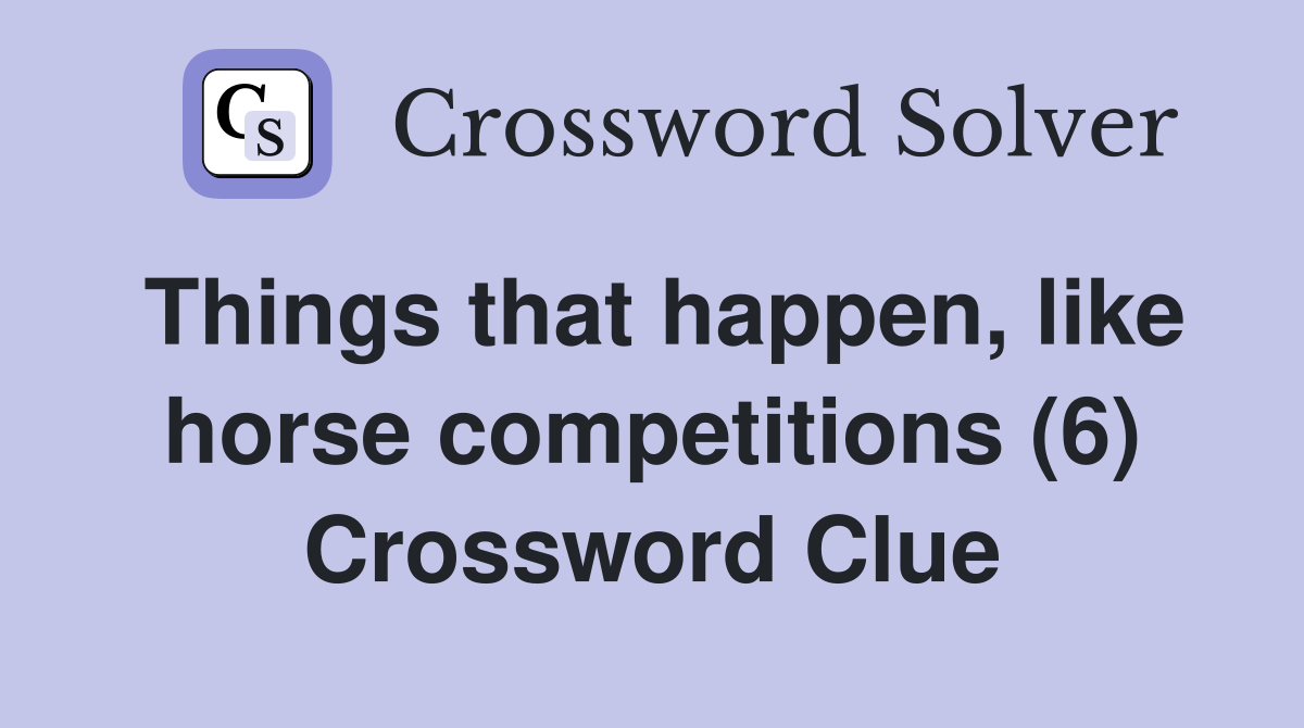 Things that happen, like horse competitions (6) Crossword Clue