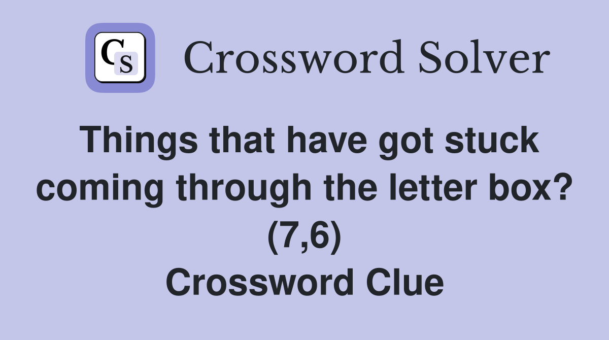 Things that have got stuck coming through the letter box? (7,6) Crossword Clue