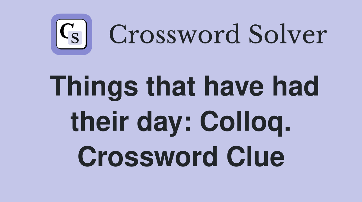 Things that have had their day: Colloq. Crossword Clue