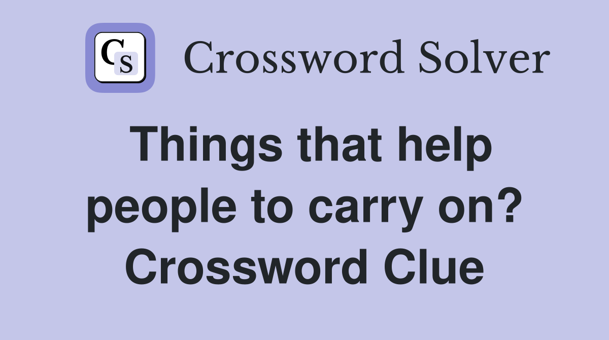 Things that help people to carry on? Crossword Clue