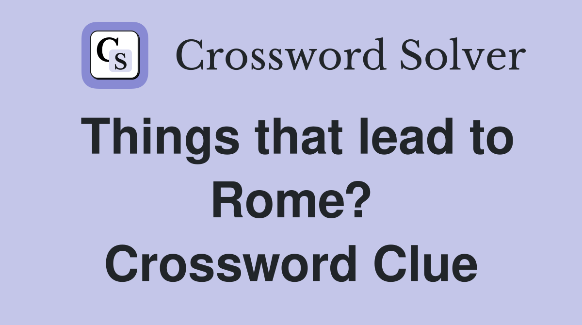 Things that lead to Rome? Crossword Clue
