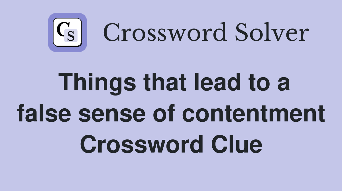 Things that lead to a false sense of contentment Crossword Clue