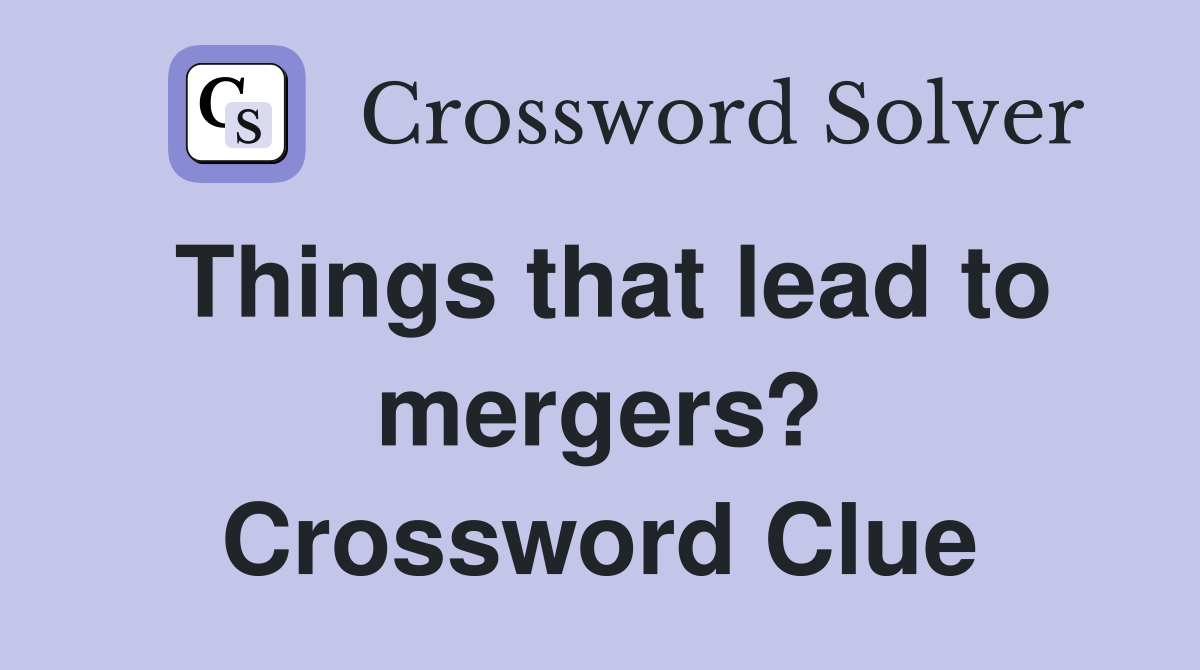 Things that lead to mergers? Crossword Clue