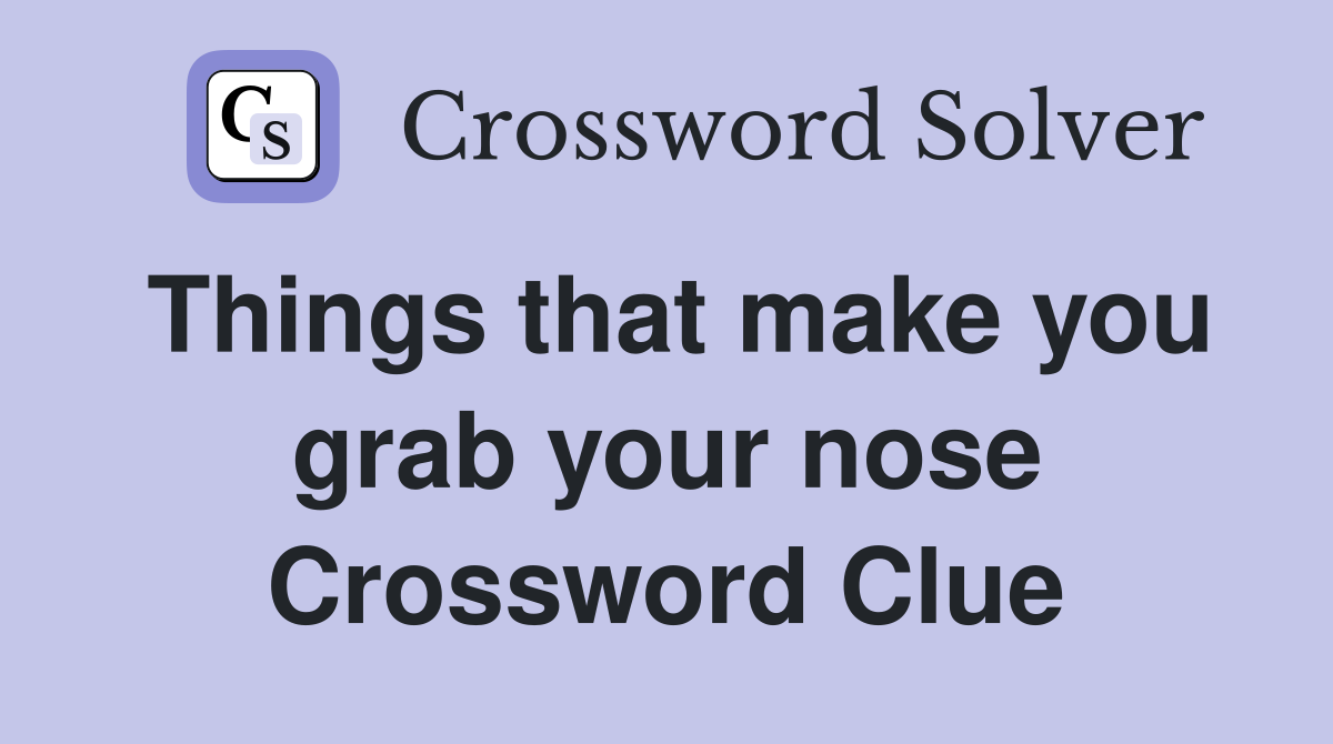 Things that make you grab your nose Crossword Clue