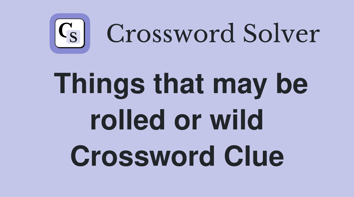 Things that may be rolled or wild Crossword Clue