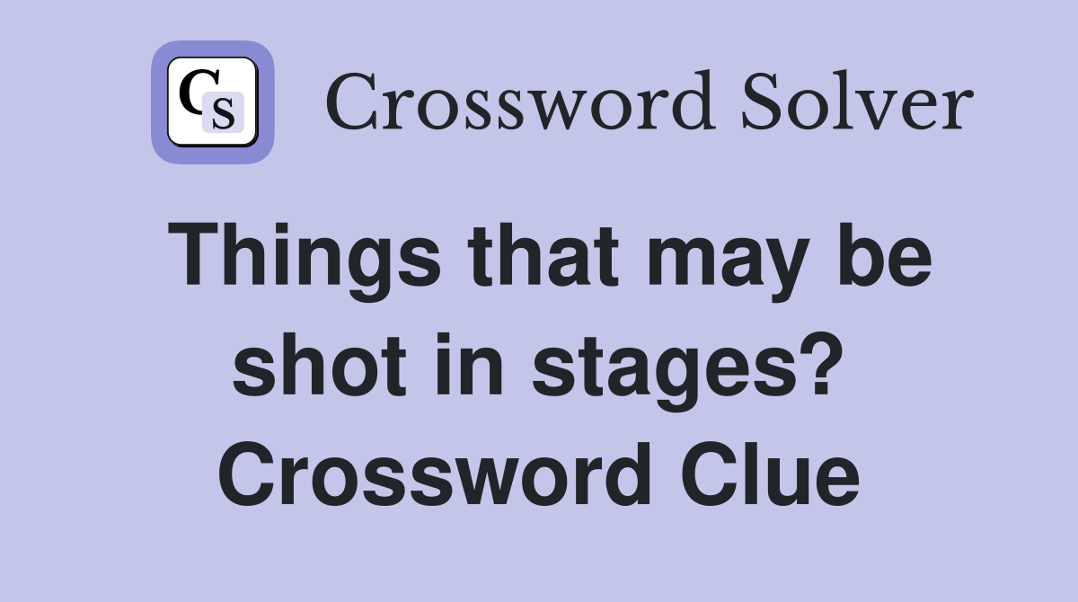 Things that may be shot in stages? Crossword Clue