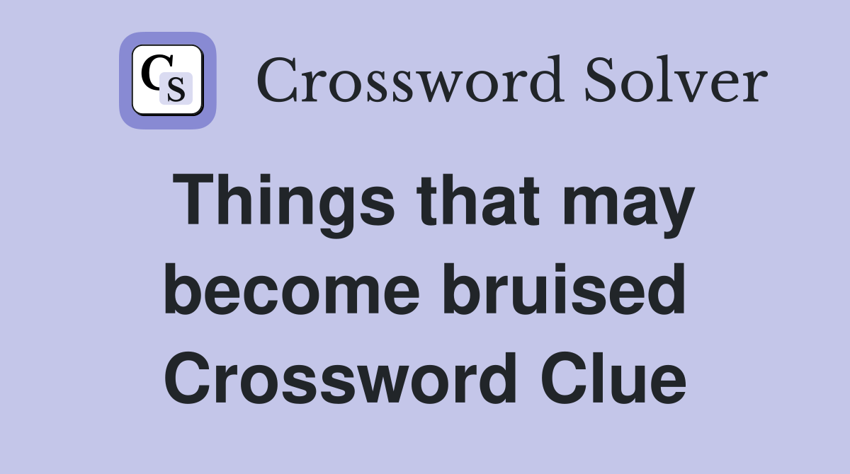 Things that may become bruised Crossword Clue